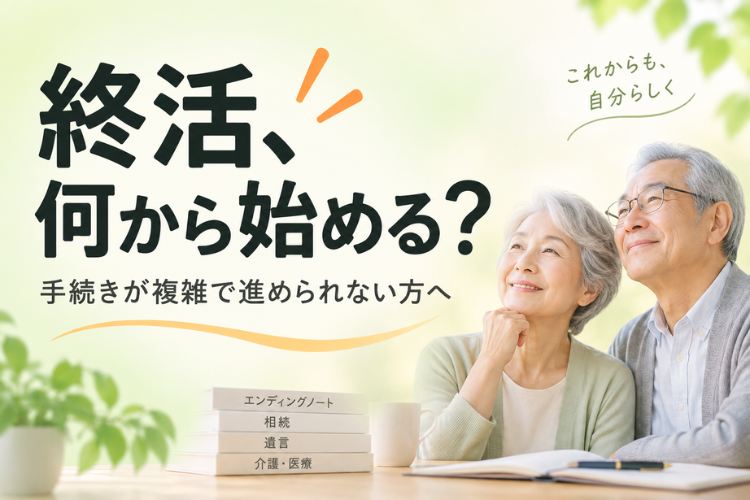 何から始める？終活の悩みを一つずつ整理して将来の安心へ