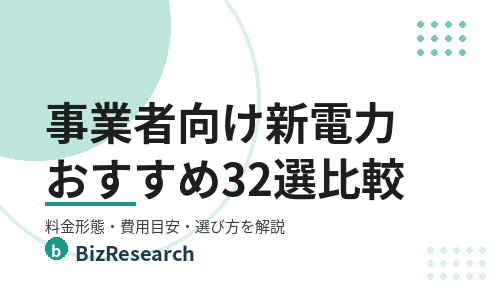 【2026年最新】事業者向け新電力おすすめ32選を比較！料金形態・費用目安・選び方を解説