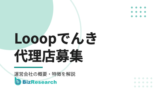 【2026年最新】Looopでんきの代理店募集｜運営会社Looopの概要・特徴と代理店のメリットを解説