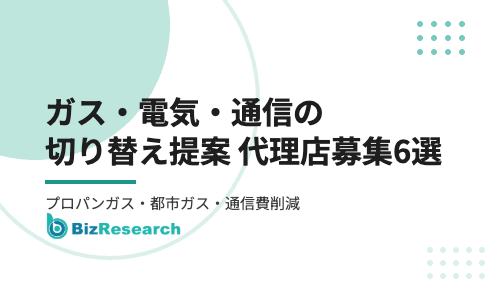 ガス・電気・通信の「切り替え提案」代理店募集6選｜プロパンガス・都市ガス・通信費削減で既存顧客の固定費を下げる商材【2026年最新】