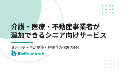 介護・医療・不動産事業者が追加できるシニア向けサービス4選｜身元引受・生活支援・見守りで既存の顧客接点を収益化【2026年最新】